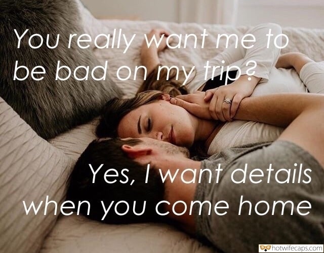 Sexy Memes  hotwife caption: You really want me to be bad on my trip? Yes, I want details when you come home Amateur Couple Cuddling and Kissing