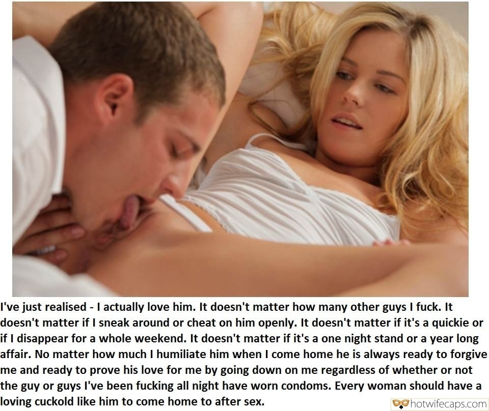 Dirty Talk  hotwife caption: I’ve just realised – I actually love him. It doesn’t matter how many other guys I fuck. It doesn’t matter if I sneak around or cheat on him openly. It doesn’t matter if it’s a quickie or if I disappear...