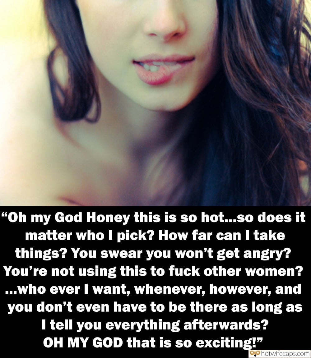 Sexy Memes  hotwife caption: “Oh my God Honey this is so hot…so does it matter who I pick? How far can I take things? You swear you won’t get angry? You’re not using this to fuck other women? …who ever I want, whenever, however,...