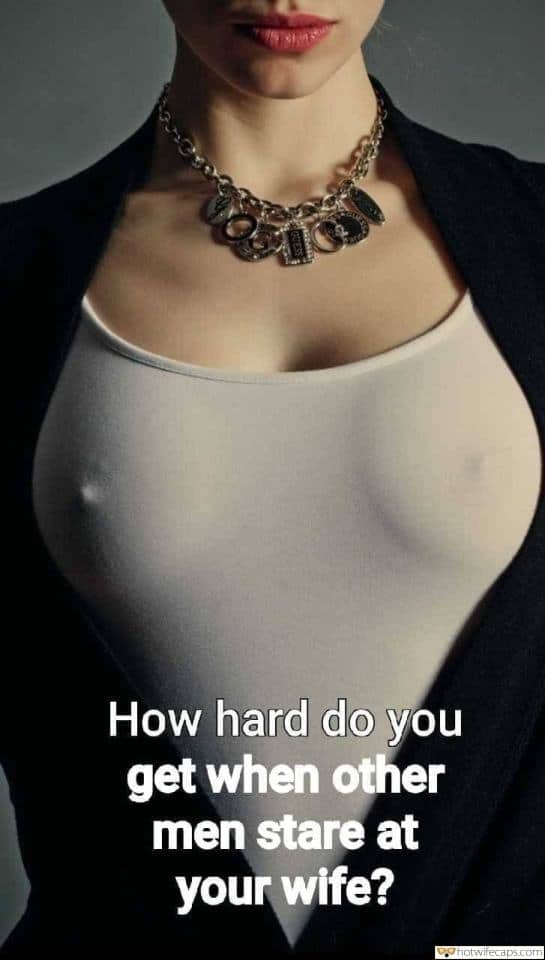 Sexy Memes hotwife caption: How hard do you get when other men stare at your wife? Busty Goddess in See Through Shirt