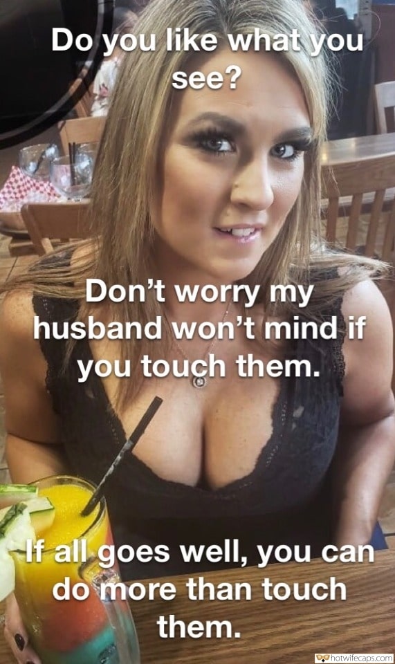Sexy Memes Cheating  hotwife caption: Do you like what you see? Don’t worry my husband won’t mind if you touch them. If all goes well, you can do more than touch them. Drinking Cocktails With Cute Busty Brunette