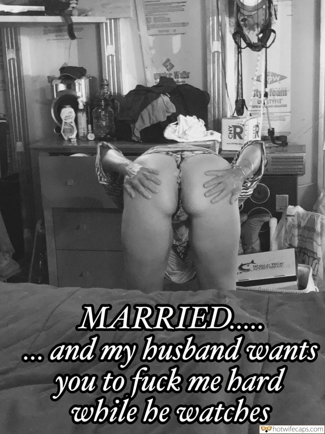 Sexy Memes  hotwife caption: MARRIED… and my husband wants you to fuck me hard while he watches Mature Slut Spreading Her Ass Cheeks