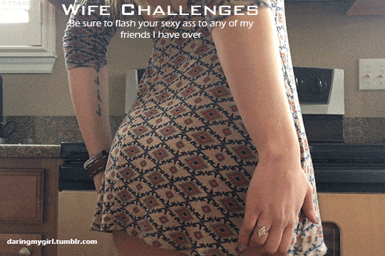 Friends Challenges and Rules hotwife caption: TRERE WIFE CHALLENGES Be sure to flash your sexy ass to any of my friends I have over daringmygirl.tumblr.com Big Booty Housewife in Tiny Dress