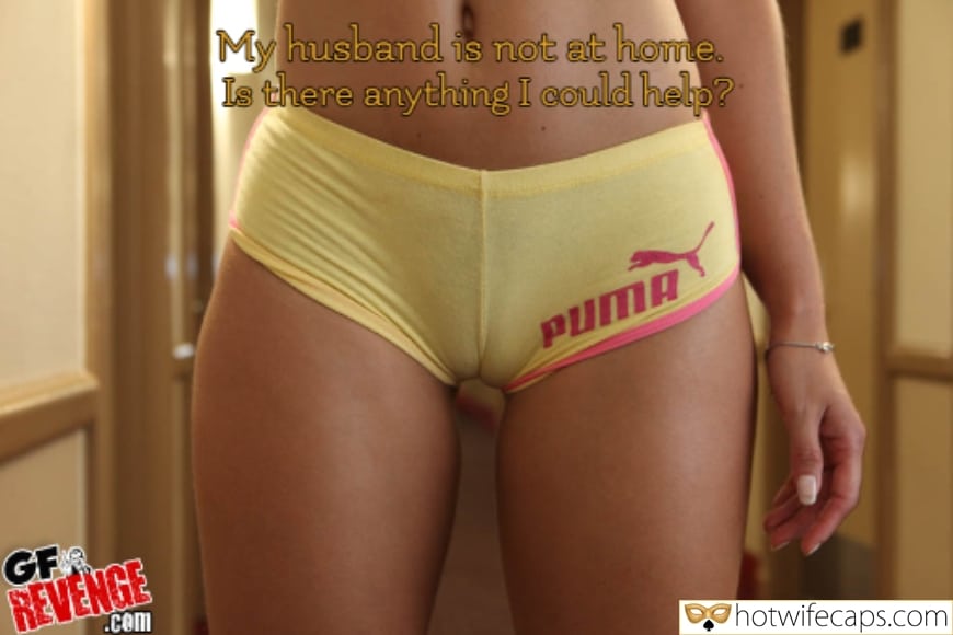No Panties Friends  hotwife caption: My husband is not at home. Is there anything I could hela? PUMA GF REVENGE .com Dhotwifecaps.com Wife’s Camel Toe in Yellow Shorts Welcoming a Friend