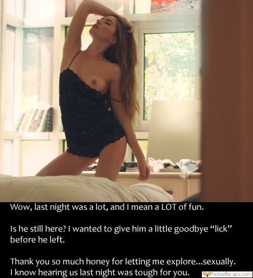 Dirty Talk  hotwife caption: Wow, last night was a lot, and I mean a LOT of fun. Is he still here? I wanted to give him a little goodbye “lick” before he left. Thank you so much honey for letting me explore..sexually. I know...