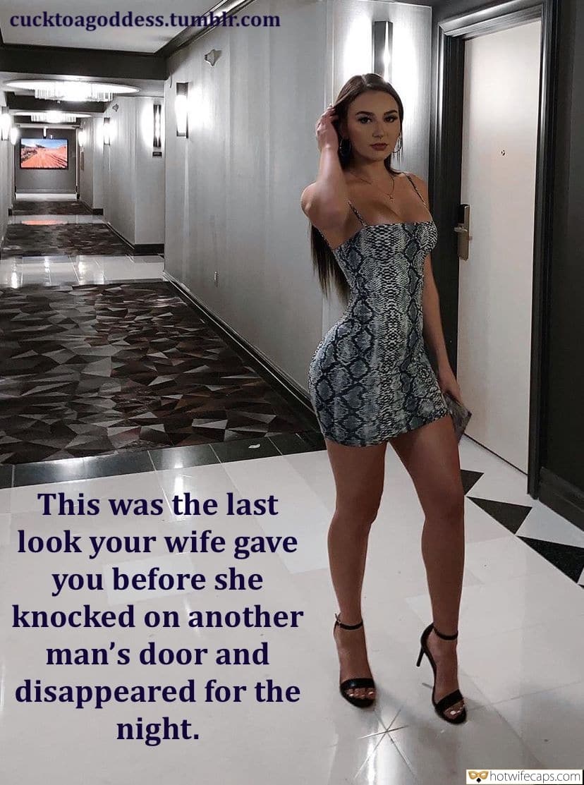 Sexy Memes  hotwife caption: cucktoagoddess.tumblr.com This was the last look your wife gave you before she knocked on another man’s door and disappeared for the night. hotwife door caption Sexy Wife in Tight Dress and Heel