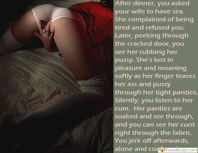 Masturbation Humiliation hotwife caption: After dinner, you asked your wife to have sex. She complained of being tired and refused you. Later, peeking through the cracked door, you see her rubbing her pussy. She’s lost in pleasure and moaning softly as her finger teases...