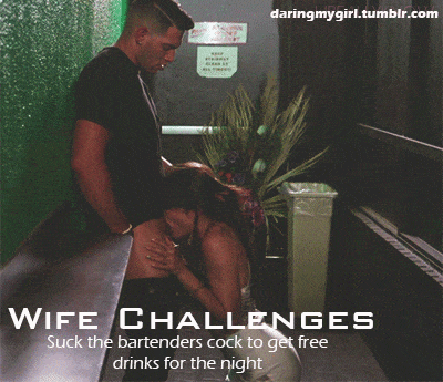 Gifs Challenges and Rules Blowjob hotwife caption: daringmygirl.tumblr.com WIFE CHALLENGES Suck the bartenders cock to get free drinks for the night Slut Deepthroats Stranger in Public