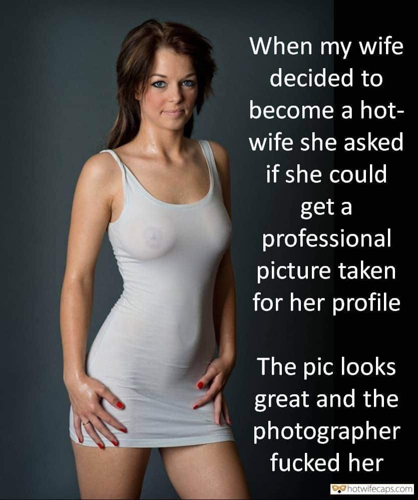 Sexy Memes hotwife caption: When my wife decided to become a hotwife she asked if she could get a professional picture taken for her profile. The pic looks great and the photographer fucked her Visible Nipples Under Tight White Dress