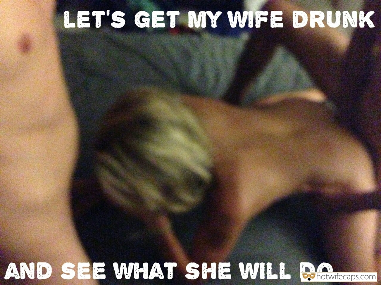 Wife Sharing Threesome Group Sex hotwife caption: LET’S GET MY WIFE DRUNK AND SEE WHAT SHE WILL DO… fucking wife memes The More She Drunk Is the More Guys Can Fuck Her