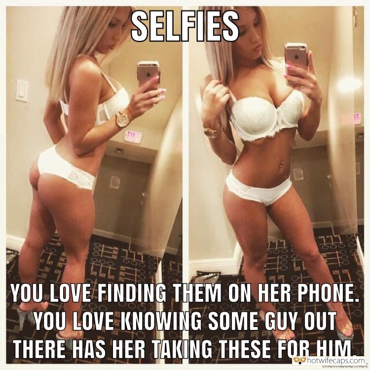 My Favorite  hotwife caption: SELFIES YOU LOVE FINDING THEM ON HER PHONE. YOU LOVE KNOWING SOME GUY OUT THERE HAS HER TAKING THESE FOR HIM. Allow Your Wife to Send Selfies in Lingerie