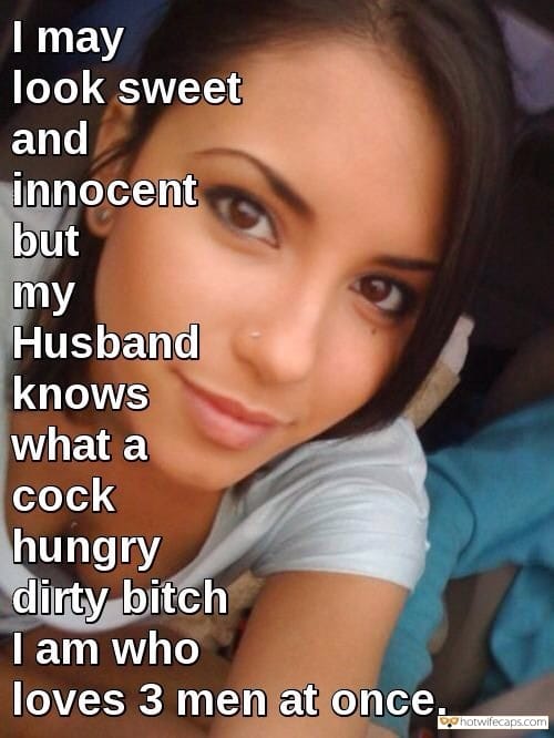 My Favorite hotwife caption: | may look sweet and innocent but my Husband knows what a cock hungry dirty bitch I am who loves 3 men at once. homemade bitch captions Dirty Bitch Loves 3 Cocks Together