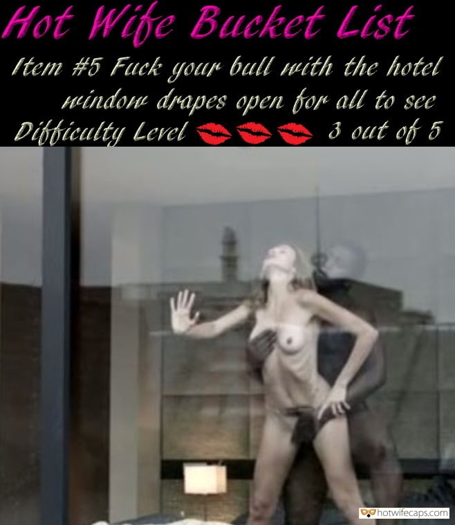 My Favorite hotwife caption: Hot Wife Bucket List Item #5 Fuck your bull with the hotel window drapes open for all to see Difficulty Level 3 out of 5 Get Fucked by Bull Insanely in Hotel