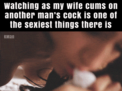 My Favorite hotwife caption: watching as my wife cums on another man’S cock is one of the sexiest things there is KMan cuck dirty talk wife moan Her Moaning Tell About Her Orgasm