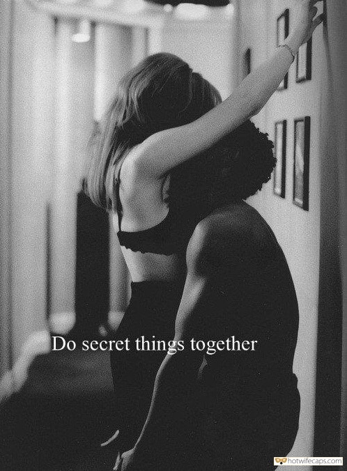 My Favorite hotwife caption: Do secret things together Hold Her Tight and Bang Hard