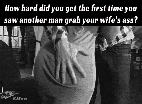 Gifs hotwife caption: How hard did you get the first time you saw another man grab your wife’s ass? KMan Man Grabbing Ass of Clothed Wife