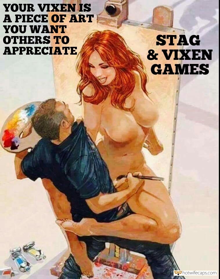 Sexy Memes hotwife caption: YOUR VIXEN IS A PIECE OF ART YOU WANT OTHERS TO APPRECIATE, STAG & VIXEN GAMES dominating wife captions Name This Picture as Dominating Hotwife