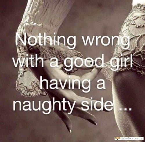 Sexy Memes hotwife caption: Nothing wrong with a goed girl having a naughty side.. Hotwife tshirt Seeing Her Naughty Is Turnon