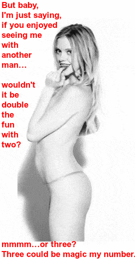 My Favorite hotwife caption: But baby, I’m just saying, if you enjoyed seeing me with another man… wouldn’t it be double the fun with two? mmmm…or three? Three could be magic my number. scrolller carnal captions Youg Wife Asking for Gangbang