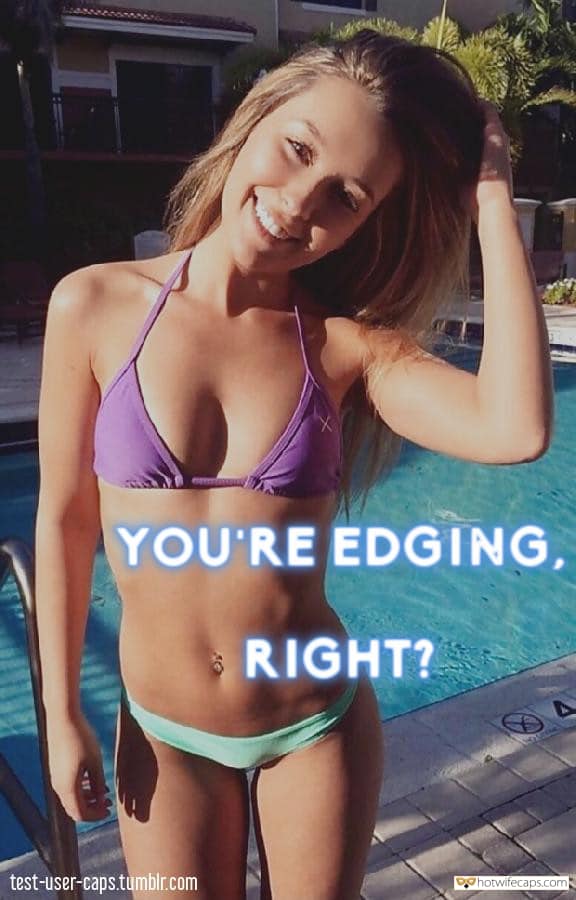 Sexy Memes hotwife caption: YOU’RE EDGING, RIGHT? test-user-caps.tumblr.com Young Slutwife in Bikini at Swimming Pool