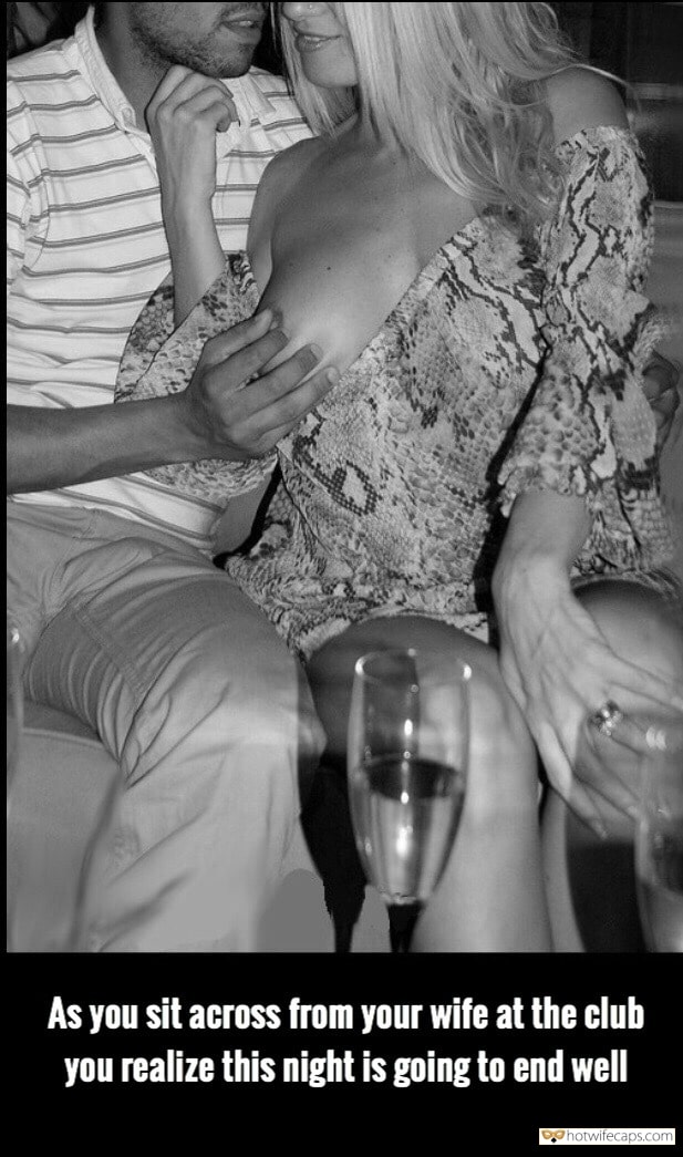 My Favorite hotwife caption: As you sit across from your wife at the club you realize this night is going to end well Your Wife Deserves a Good Fuck