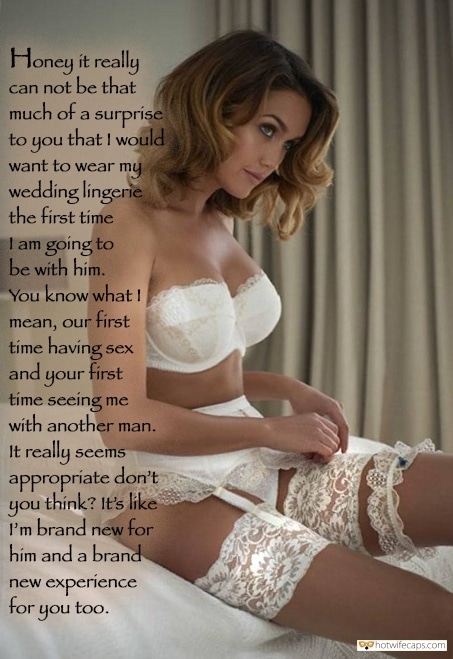 Wife Sharing Sexy Memes Dirty Talk Cuckold Stories  hotwife caption: Honey it really can not be that much of a surprise to you that I would want to wear my wedding lingerie the first time I am going to be with him. You know what ! mean, our first tíme...