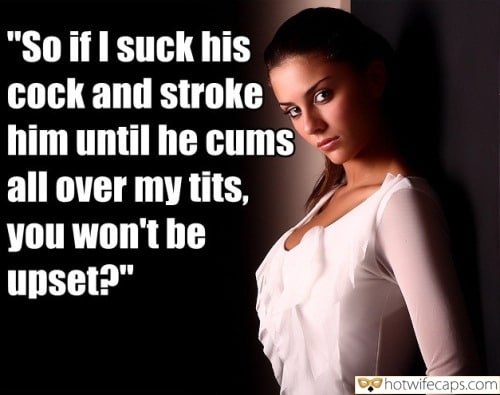 Wife Sharing Sexy Memes Cuckold Cleanup Cheating Blowjob Bigger Cock  hotwife caption: “So if I suck his cock and stroke him until he cums all over my tits, you won’t be upset?” Hot Wifeys Sexy Look
