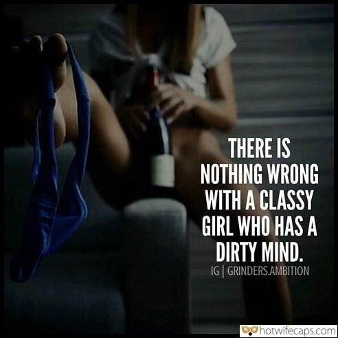 Sexy Memes No Panties Dirty Talk hotwife caption: THERE IS NOTHING WRONG WITH A CLASSY GIRL WHO HAS A DIRTY MIND. Little Wife Has Blue Panties