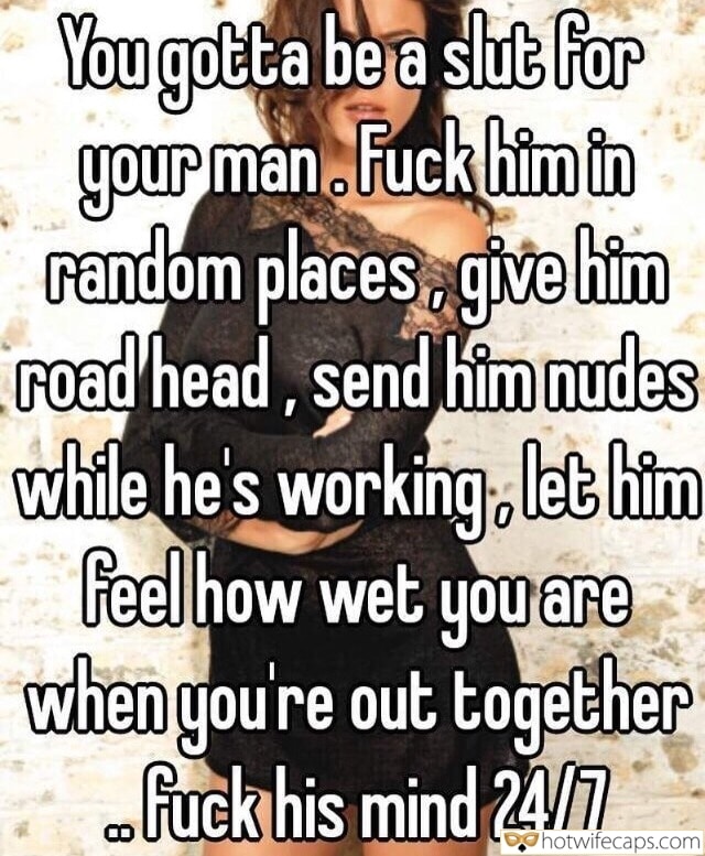 Tips Texts Sexy Memes Cum Slut hotwife caption: You gotta be a slut for your man. Fuck him in random places, give him road head, send him nudes while he’s working, let him feel how wet you are when you’re out together fuck his mind 24/7 sexstories summer...