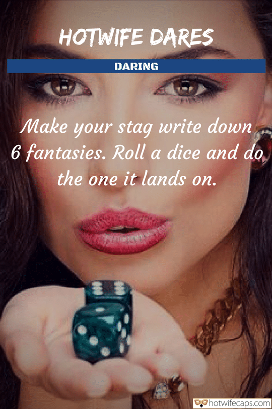 Tips Sexy Memes Challenges and Rules hotwife caption: HOTWIFE DARES DARING Make your stag write down 6 fantasies. Roll a dice and do the one it lands on. sexy threesome memes Beautiful Girl With Two Dice