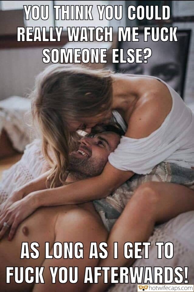 Sexy Memes Cuckold Cleanup Cheating Bully Bull  hotwife caption: YOU THINK YOU COULD REALLY WATCH ME FUCK SOMEONE ELSE? AS LONG AS I GET TO FUCK YOU AFTERWARDS! Young Couple Is Having Fun on the Bed