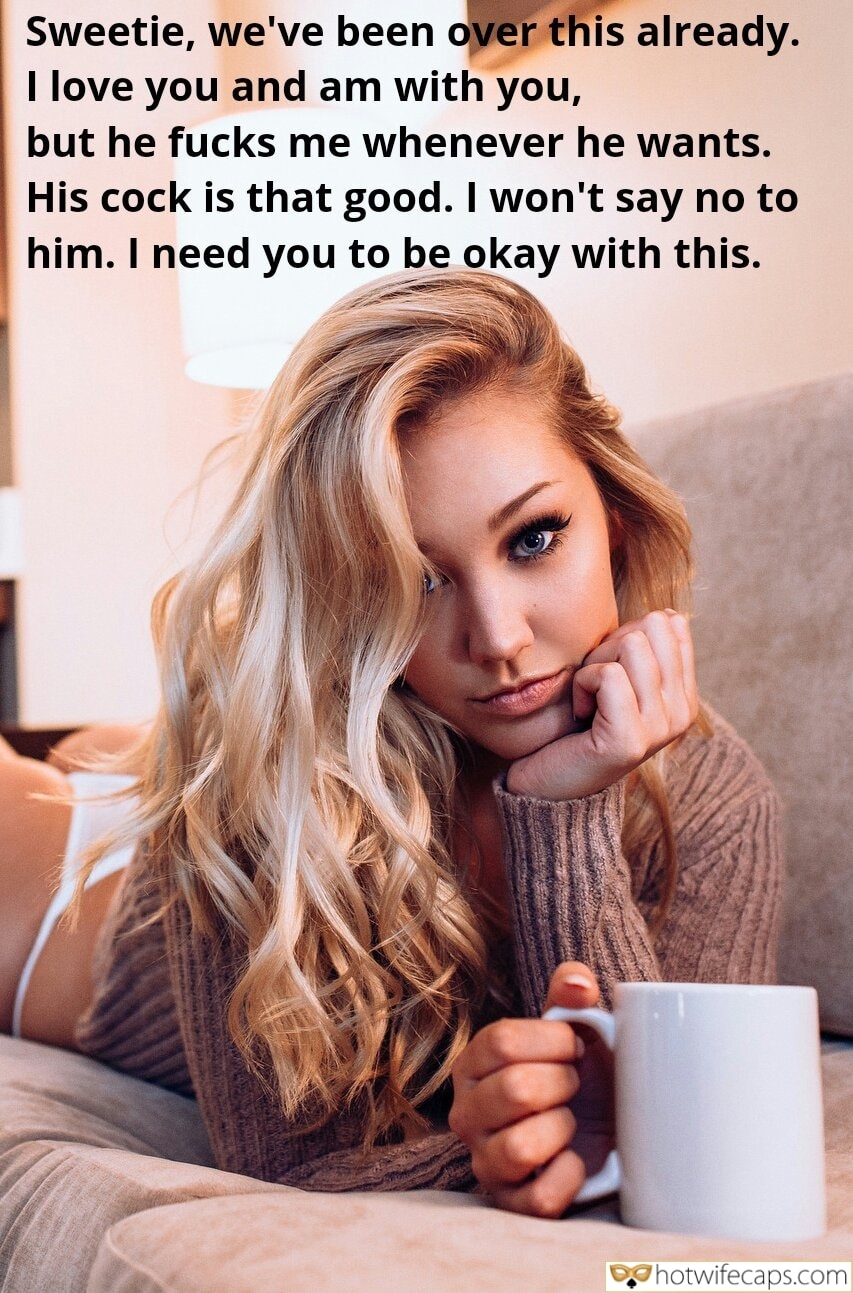 Sexy Memes It's too big Cheating Bigger Cock  hotwife caption: Sweetie, we’ve been over this already. I love you and am with you, but he fucks me whenever he wants. His cock is that good. I won’t say no to him. I need you to be okay with this. Sweet...