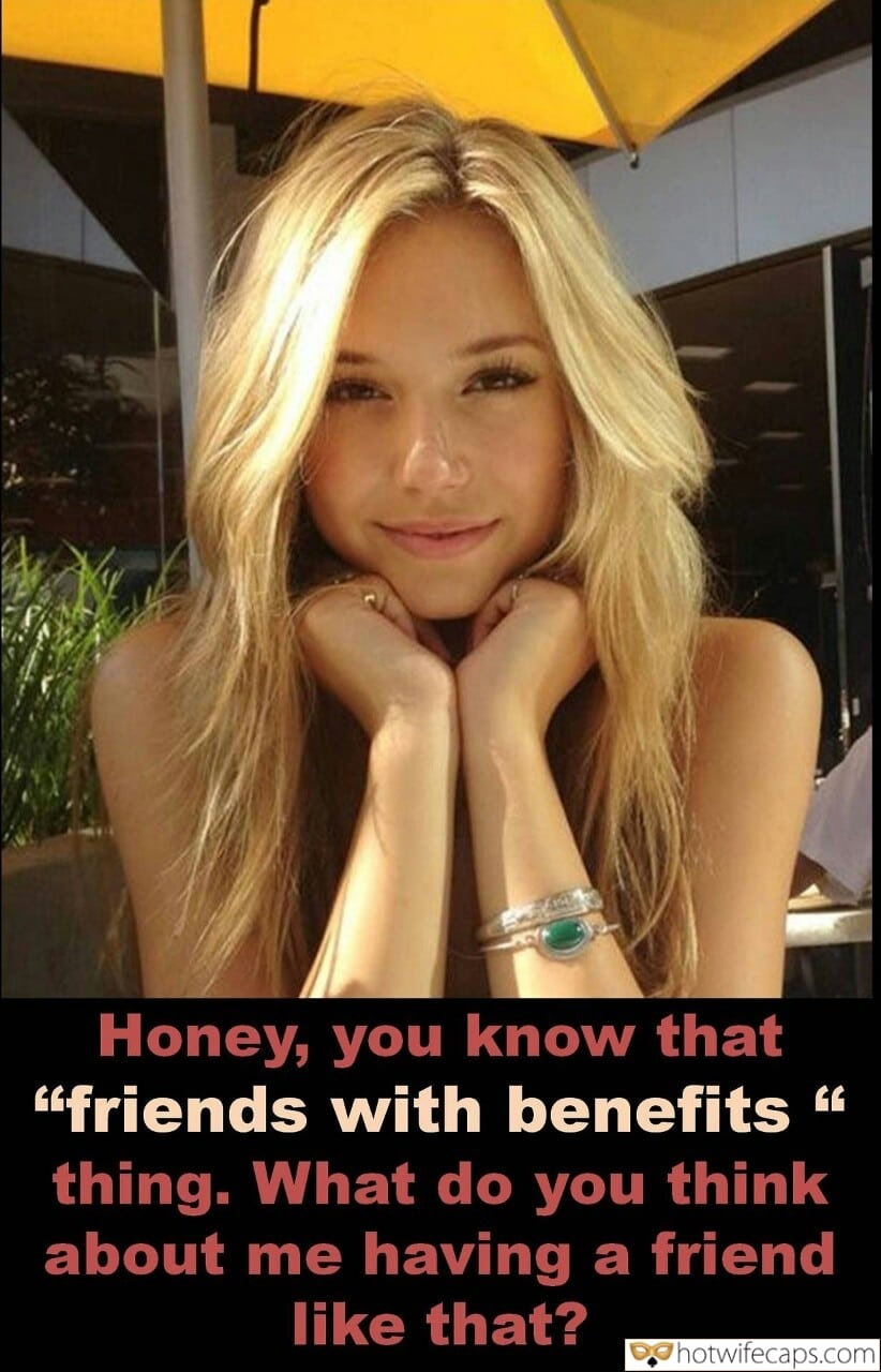 Wife Sharing Sexy Memes Friends Cuckold Cleanup Cheating  hotwife caption: Honey, you know that “friends with benefits” thing. What do you think about me having a friend like that? A Blonde Cutie Chatting With a Friend