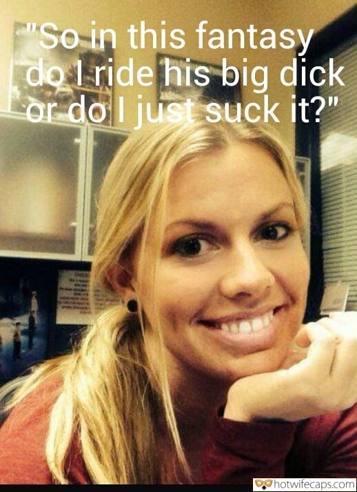 Sexy Memes It's too big Blowjob Bigger Cock hotwife caption: ‘So in this fantasy do I ride his big dick or do I just suck it?” Beautiful Blonde Wife With a Snow White Smile