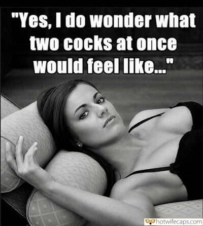 Threesome Sexy Memes Group Sex Getting Ready Cheating Bigger Cock hotwife caption: “Yes, I do wonder what two cocks at once would feel like…” Sexy Wife Dreams of Other Mens Cocks