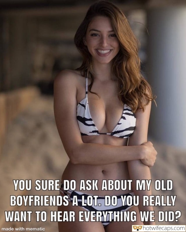 Vacation Sexy Memes Ex Boyfriend Cheating  hotwife caption: YOU SURE DO ASK ABOUT MY OLD BOYFRIENDS A LOT. DO YOU REALLY WANT TO HEAR EVERYTHING WE DID? Beautiful Girl in a Black and White Swimsuit
