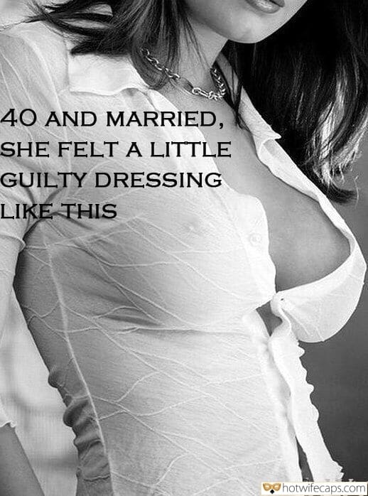 Wife Sharing Sexy Memes Cheating hotwife caption: 40 AND MARRIED, SHE FELT A LITTLE GUILTY DRESSING LIKE THIS Beautiful Sexywife in Half Unbuttoned Blouse