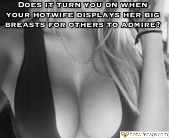 Tips Texts Sexy Memes Flashing hotwife caption: DOES IT TURN YOU ON WHEN YOUR HOTWIFE DISPLAYS HER BIG BREASTS FOR OTHERS TO ADMIRE? Big Boobed Blonde in Black