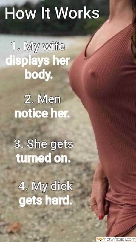 Tips Texts Sexy Memes Cheating Bigger Cock hotwife caption: How It Works 1. My wife displays her body. 2. Men notice her. 3. She gets turned on. 4. My dick gets hard. Hot Wifes Excited Nipples