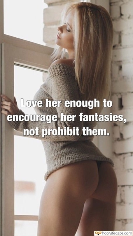 Tips Texts Sexy Memes No Panties My Favorite hotwife caption: Love her enough to encourage her fantasies, not prohibit them. cucold captions encouragement Nude and Round Wifeys Ass