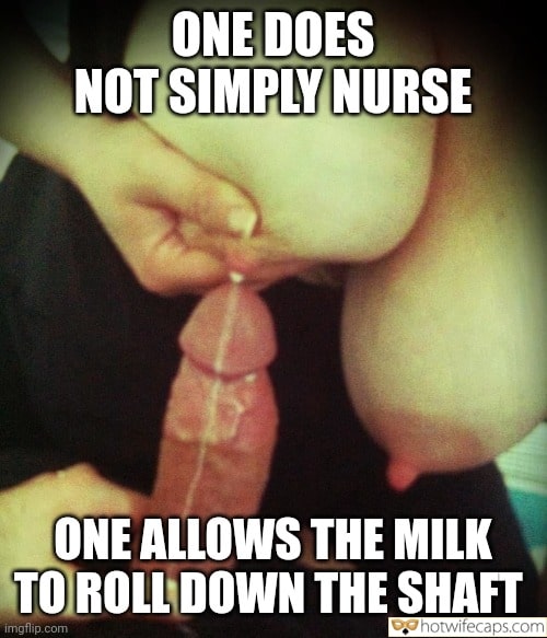 Tips Texts Submitted by Users 🔥 Sexy Memes My Favorite Getting Ready Flashing Bottomless hotwife caption: ONE DOES NOT SIMPLY NURSE ONE ALLOWS THE MILK TO ROLL DOWN THE SHAFT! Big Lactating Tits for a Big Cock