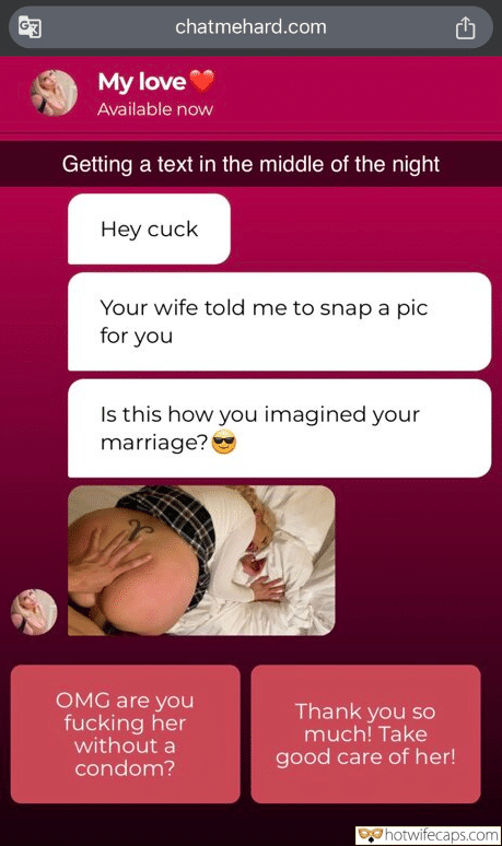 Texts Submitted by Users 🔥 Snapchat Cuckold Stories Bull Bigger Cock hotwife caption: My love Available now Getting a text in the middle of the night Hey cuck Your wife told me to snap a pic for you Is this how you imagined your marriage? OMG are you fucking her without a condom?...