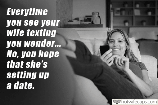 Tips Texts Submitted by Users 🔥 My Favorite Humiliation Flashing Dirty Talk Bully Bull Bottomless hotwife caption: Everytime you see your wife texting you wonder… No, you hope that she’s setting up a date. Everytime You See Your Wife Texting You Wonder…