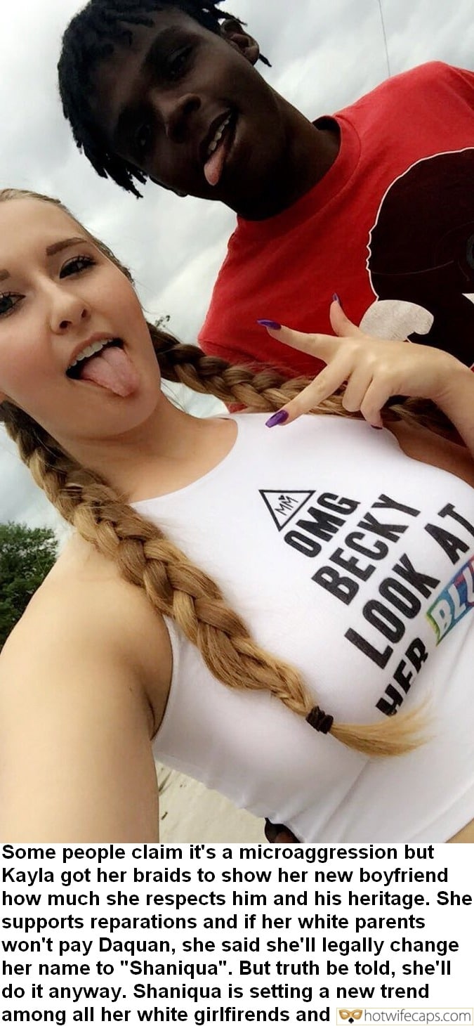 Vacation Submitted by Users 🔥 My Favorite Flashing Bully Bull Bigger Cock BBC hotwife caption: Some people claim it’s a microaggression but Kayla got her braids to show her new boyfriend how much she respects him and his heritage. She supports reparations and if her white parents won’t pay Daquan, she said she’ll legally change...