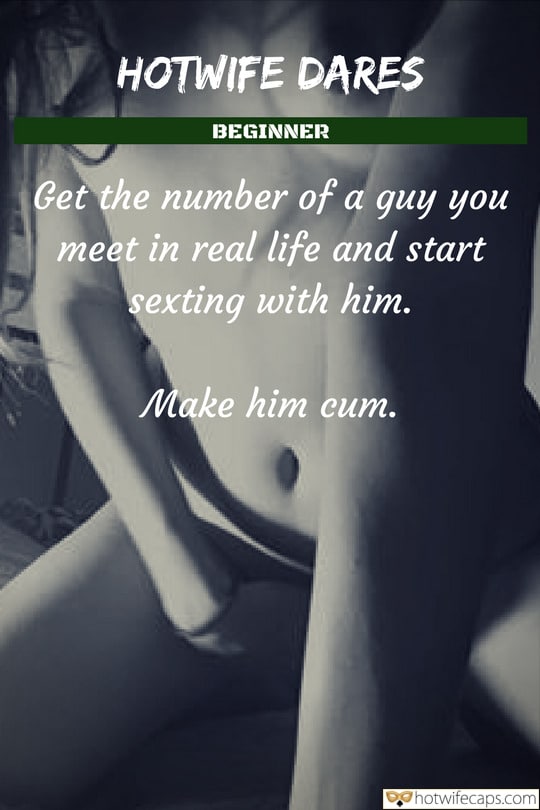 Tips Texts Submitted by Users 🔥 Getting Ready Flashing Challenges and Rules Bottomless hotwife caption: Get the number of a guy you meet in real life and start sexting with him. Make him cum. HOTWIFE DARES BEGINNER