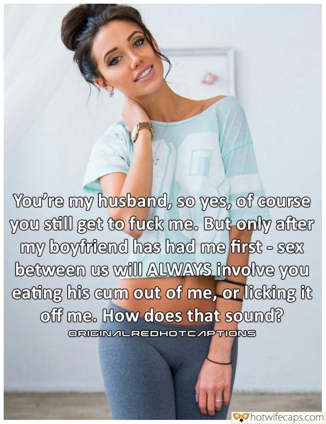 Humiliation Getting Ready Flashing Dirty Talk Cuckold Stories Cuckold Cleanup Bully Bull hotwife caption: You’re my husband, so yes, of course you still get to fuck me. But only after my boyfriend has had me first- sex between us will ALWAYS involve you eating his cum out of me, or licking it off me....