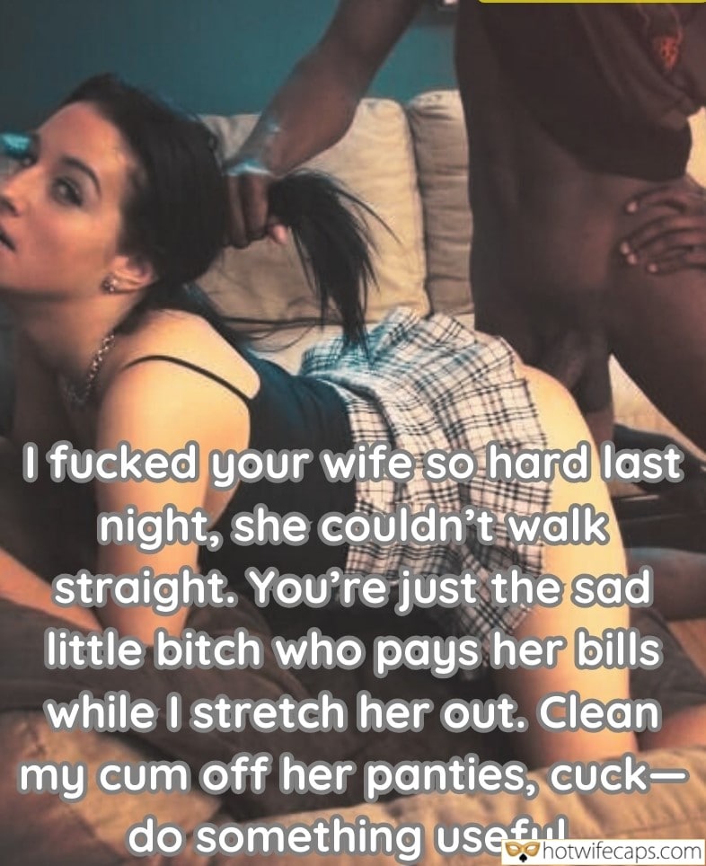 Submitted by Users 🔥 My Favorite Cum Slut Cuckold Stories Cuckold Cleanup Bully Bull Bottomless Bigger Cock BBC hotwife caption: You’re just the sad little bitch who pays her bills while I stretch her out. Clean my cum off her panties, cuck- do something useful. I Fucked Your Wife So Hard Last Night, She Couldn’t Walk Straight