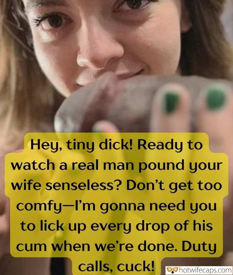 Tips Texts Submitted by Users 🔥 My Favorite Bully Bull Bottomless Bigger Cock BBC hotwife caption: Don’t get too comfy- I’m gonna need you to lick up every drop of his cum when we’re done. Duty calls, cuck! Hey, Tiny Dick! Ready to Watch a Real Man Pound Your Wife Senseless?
