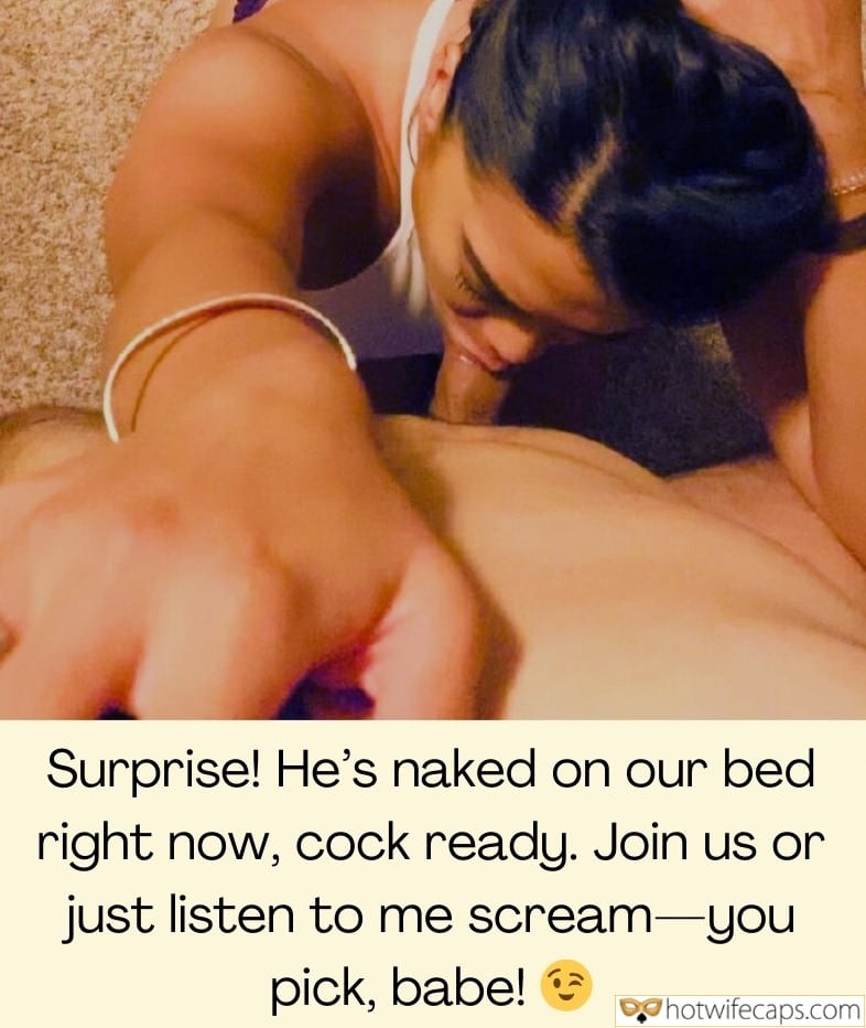 Tips Texts Submitted by Users 🔥 My Favorite Cuckold Stories Cuckold Cleanup Bully Bull Bottomless Blowjob hotwife caption: Join us or just listen to me scream-you pick, babe! Surprise! He’s Naked on Our Bed Right Now, Cock Ready
