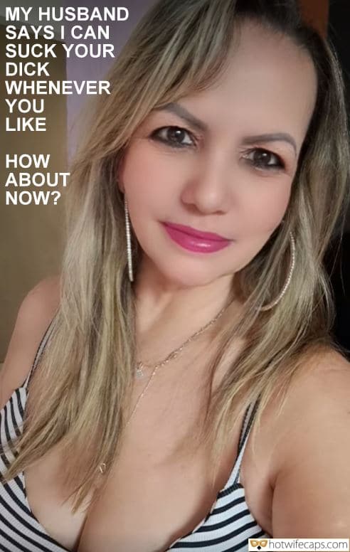 Wife Sharing Submitted by Users 🔥 Sexy Memes Getting Ready Dirty Talk Blowjob hotwife caption: MY HUSBAND SAYS I CAN SUCK YOUR DICK WHENEVER YOU LIKE HOW ABOUT NOW? This Mature Babe Is Ready to Fuck